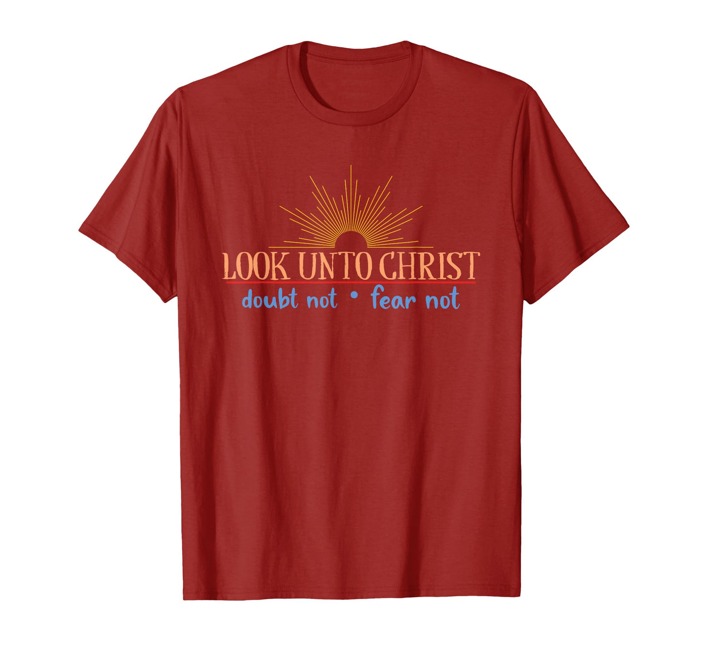 Look Unto Christ Doubt Not Fear Not Bible Christian Saying T-Shirt