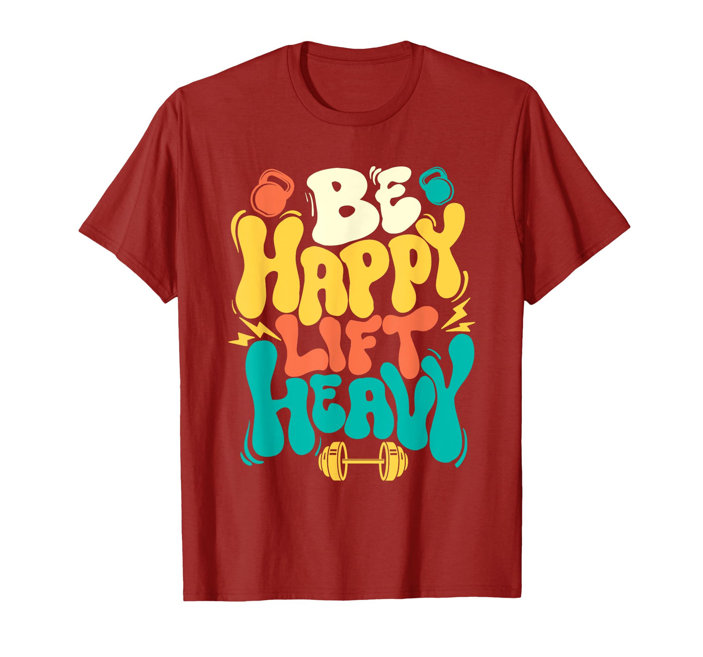 Be Happy Lift Heavy - Workout Gym Weightlifting Bodybuilding T-Shirt