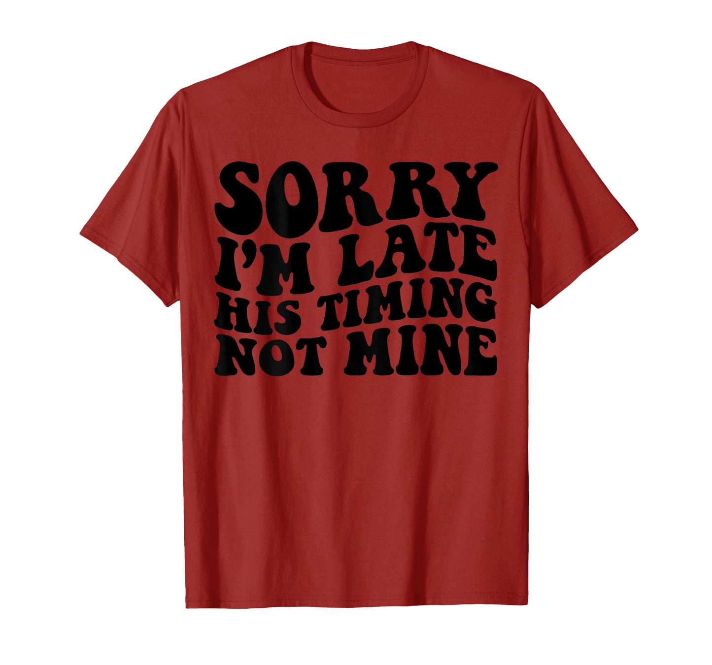 Sorry I'm Late His Timing Not Mine On Back T-Shirt