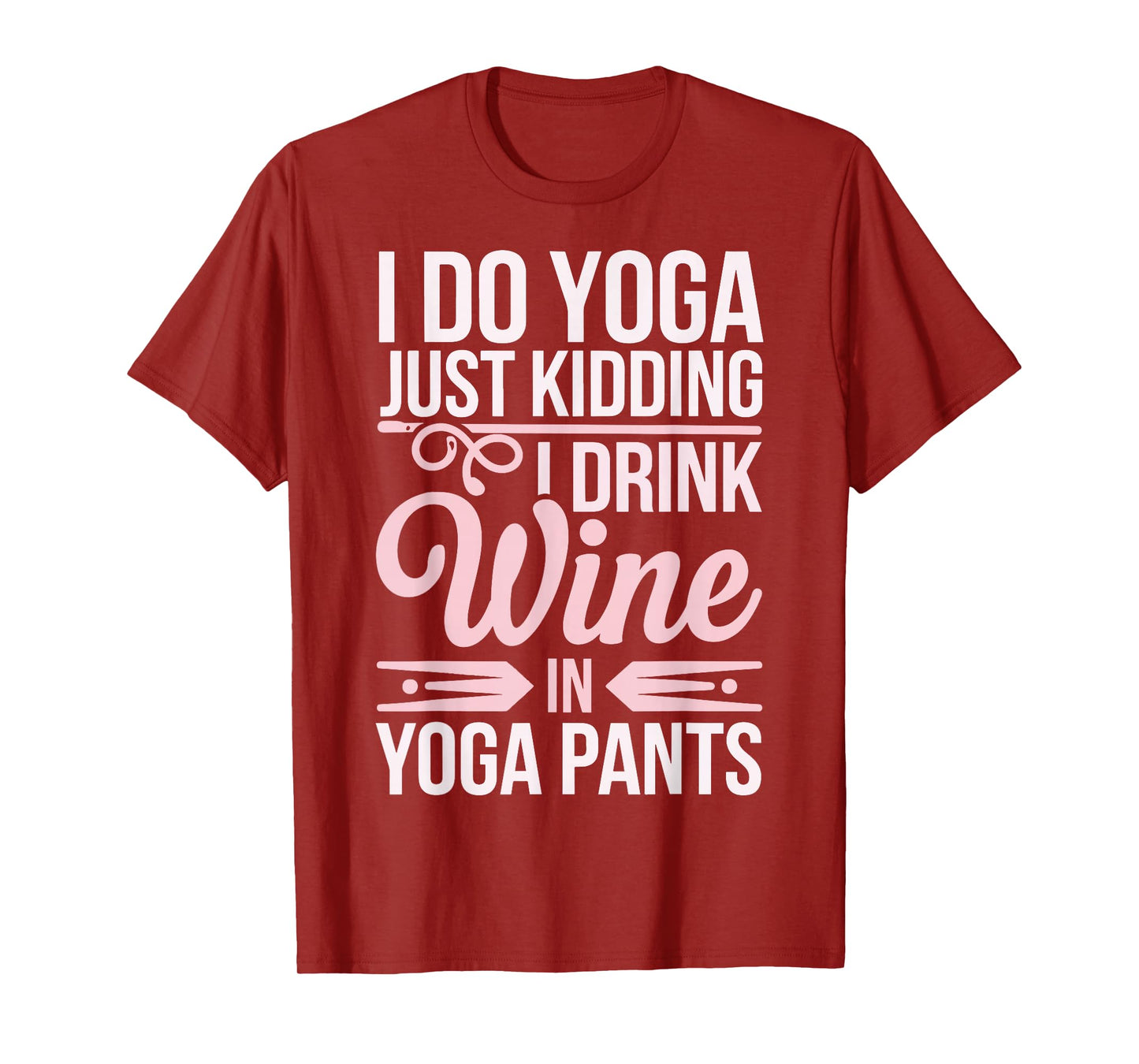 I Do Yoga Just Kidding I Drink Wine In Yoga Pants T-Shirt