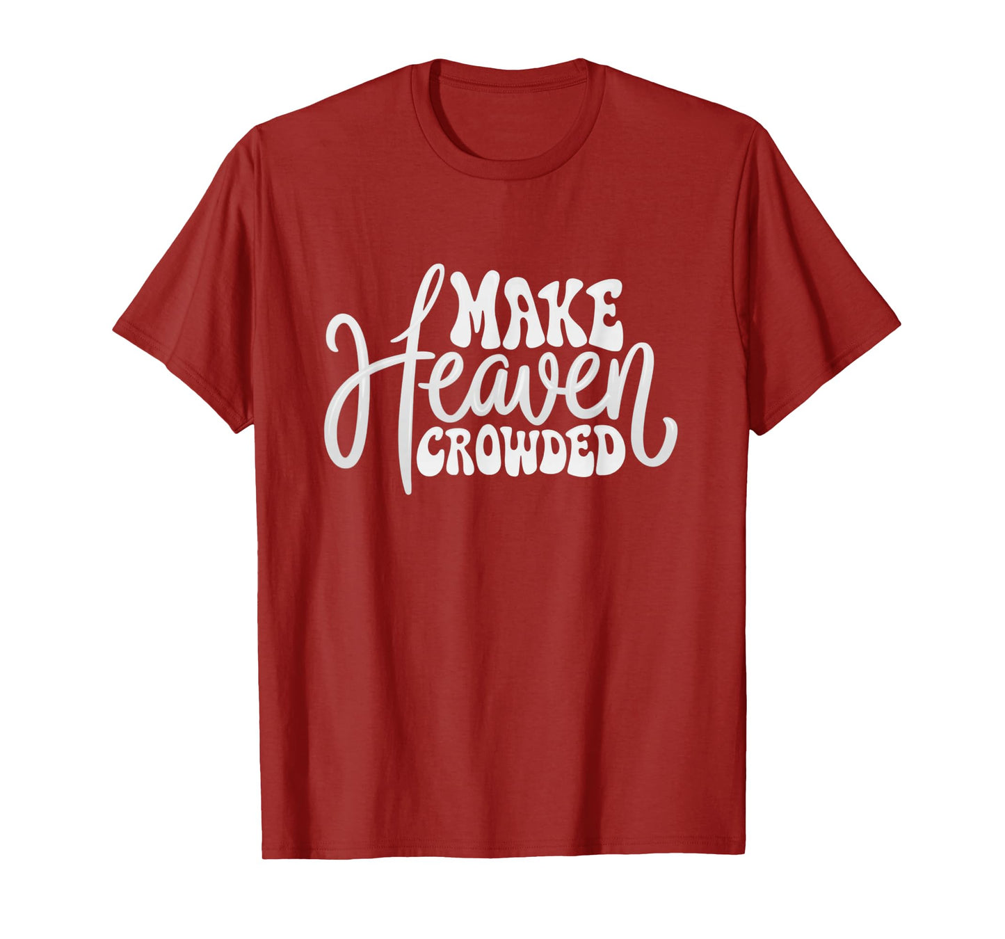 Make Heaven Crowded Christian Faith Design T-Shirt