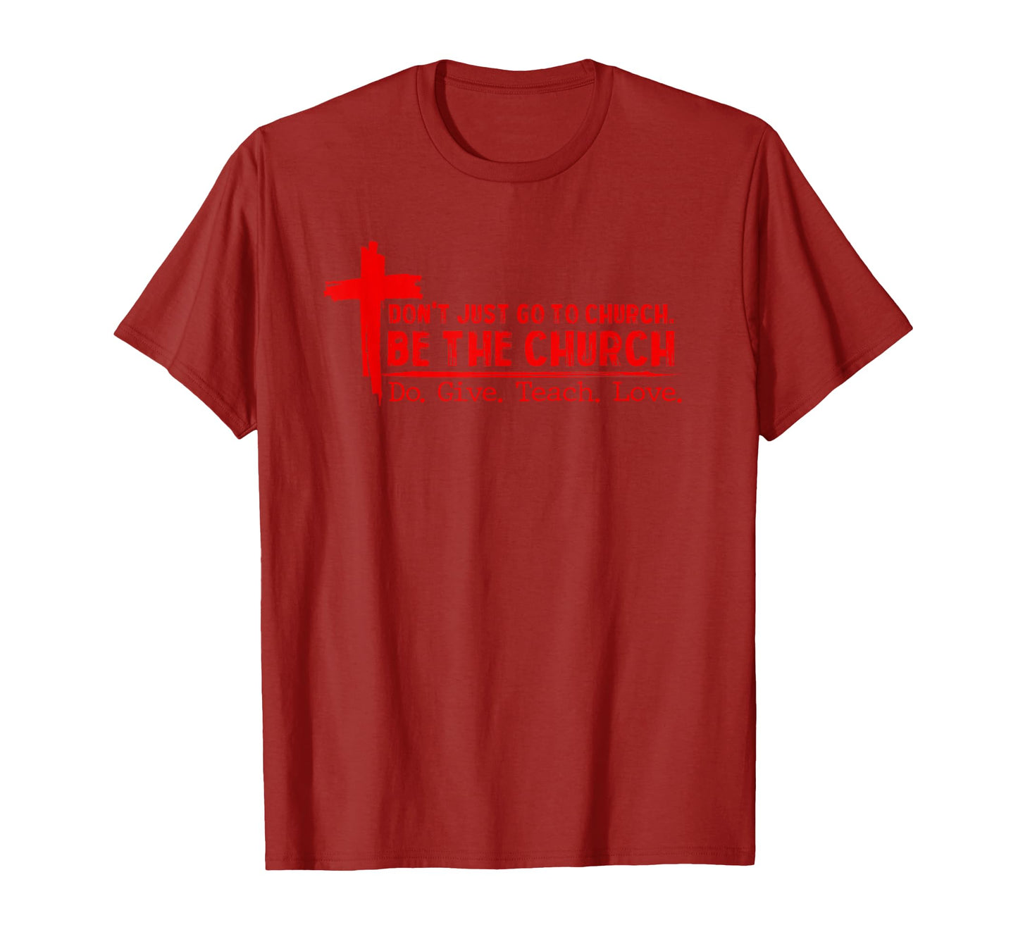 Don’t Just Go to Church Be The Church Do Give Teach Love T-Shirt