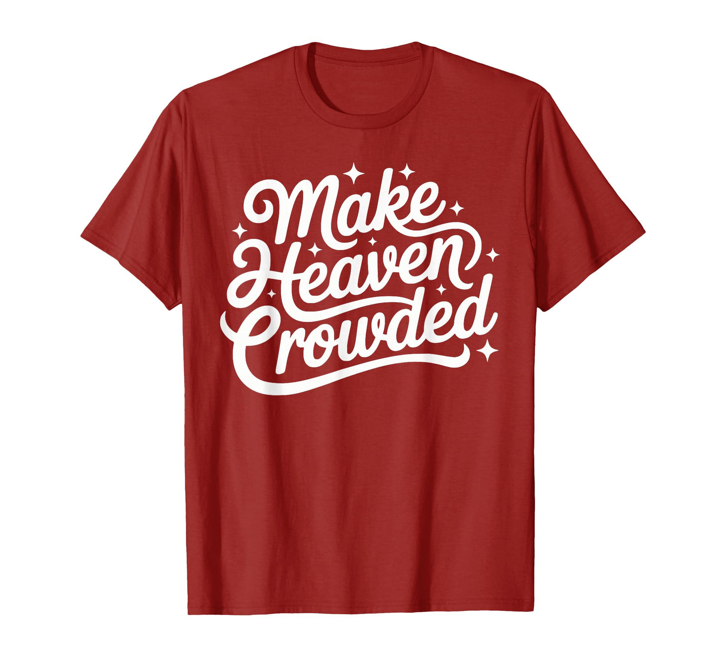Make Heaven Crowded Christian Faith Bible Church Quote T-Shirt
