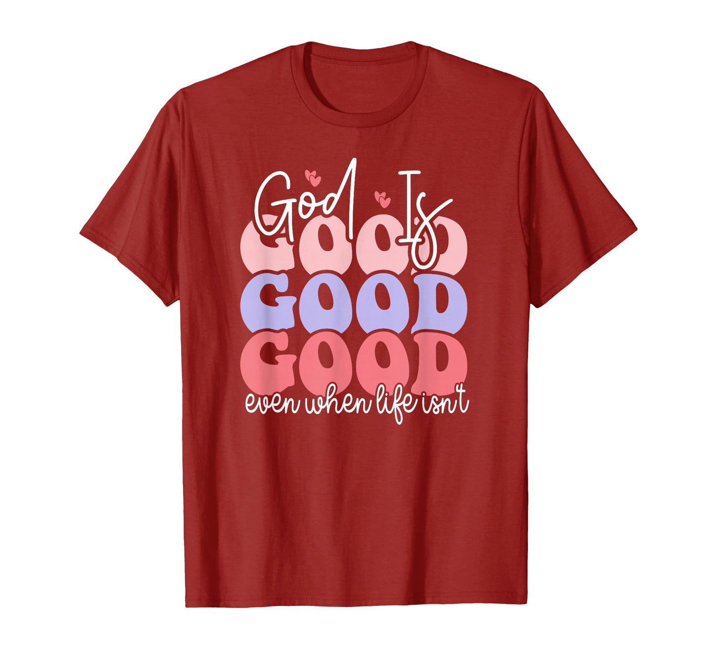 God is Good Even When Life Isn't T-Shirt