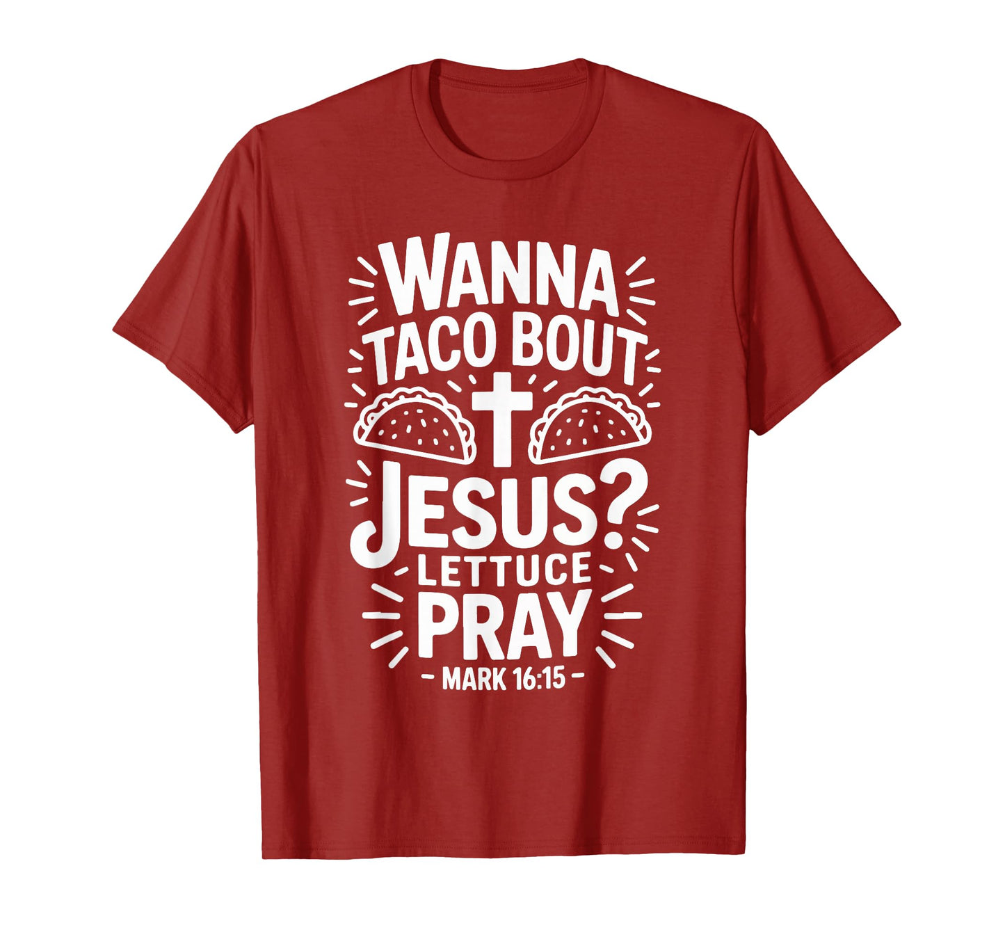 Wanna Taco Bout Jesus Pray Mark 16 15 T-Shirt