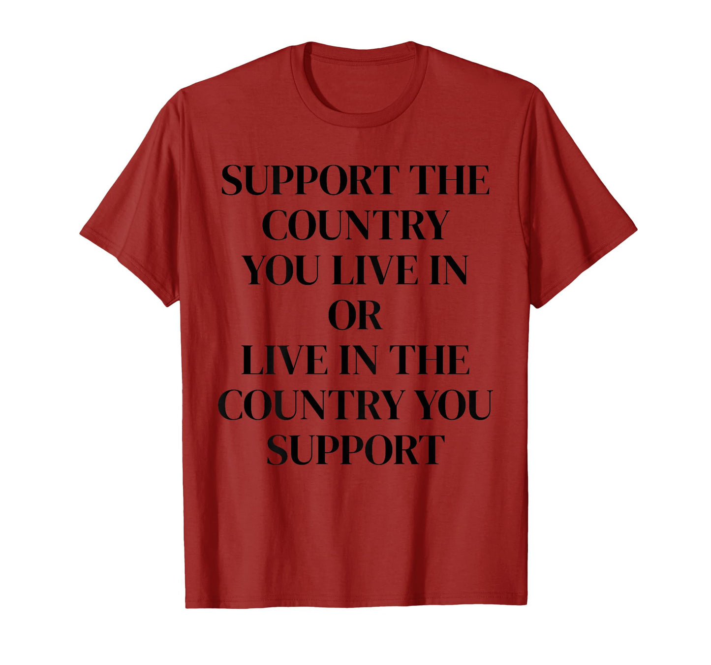 Support The Country You Live In or Live In The Country You T-Shirt