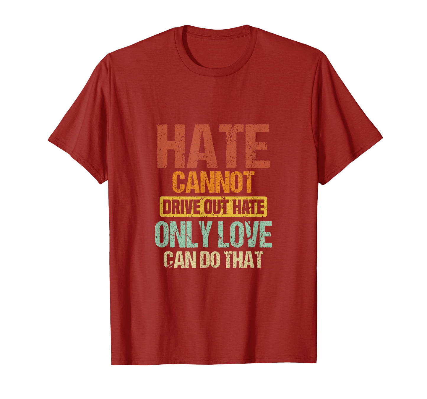 Hate Cannot Drive Out Hate Only Love Can Do That | Advocate T-Shirt