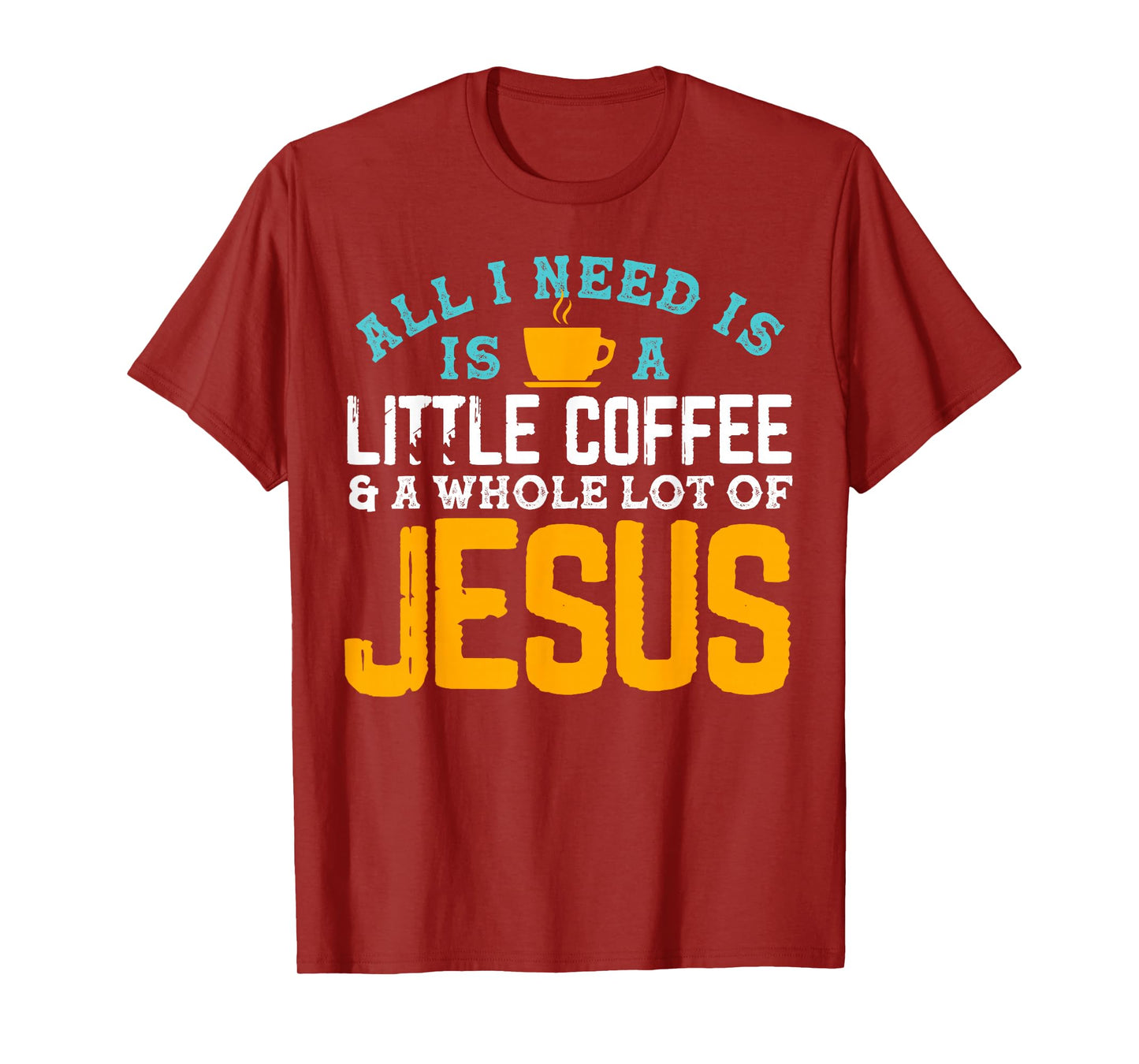 All I Need is Coffee and a Whole Lot of Jesus T-Shirt