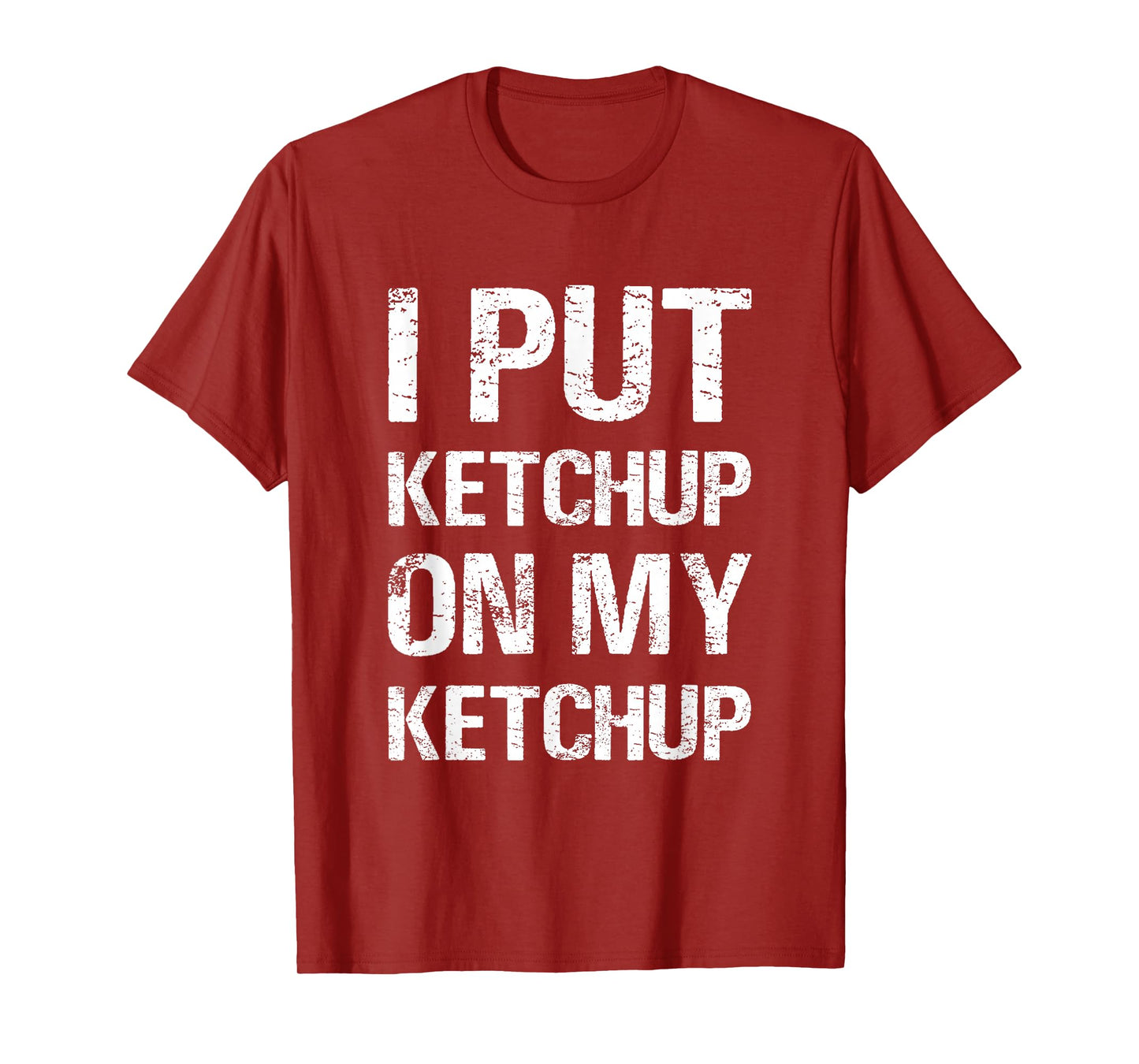 I Put Ketchup On My Ketchup Funny Food Lover Humor T-Shirt