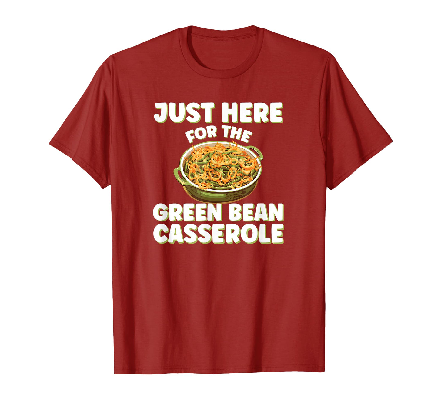Just Here for the Green Bean Casserole Funny Thanksgiving T-Shirt