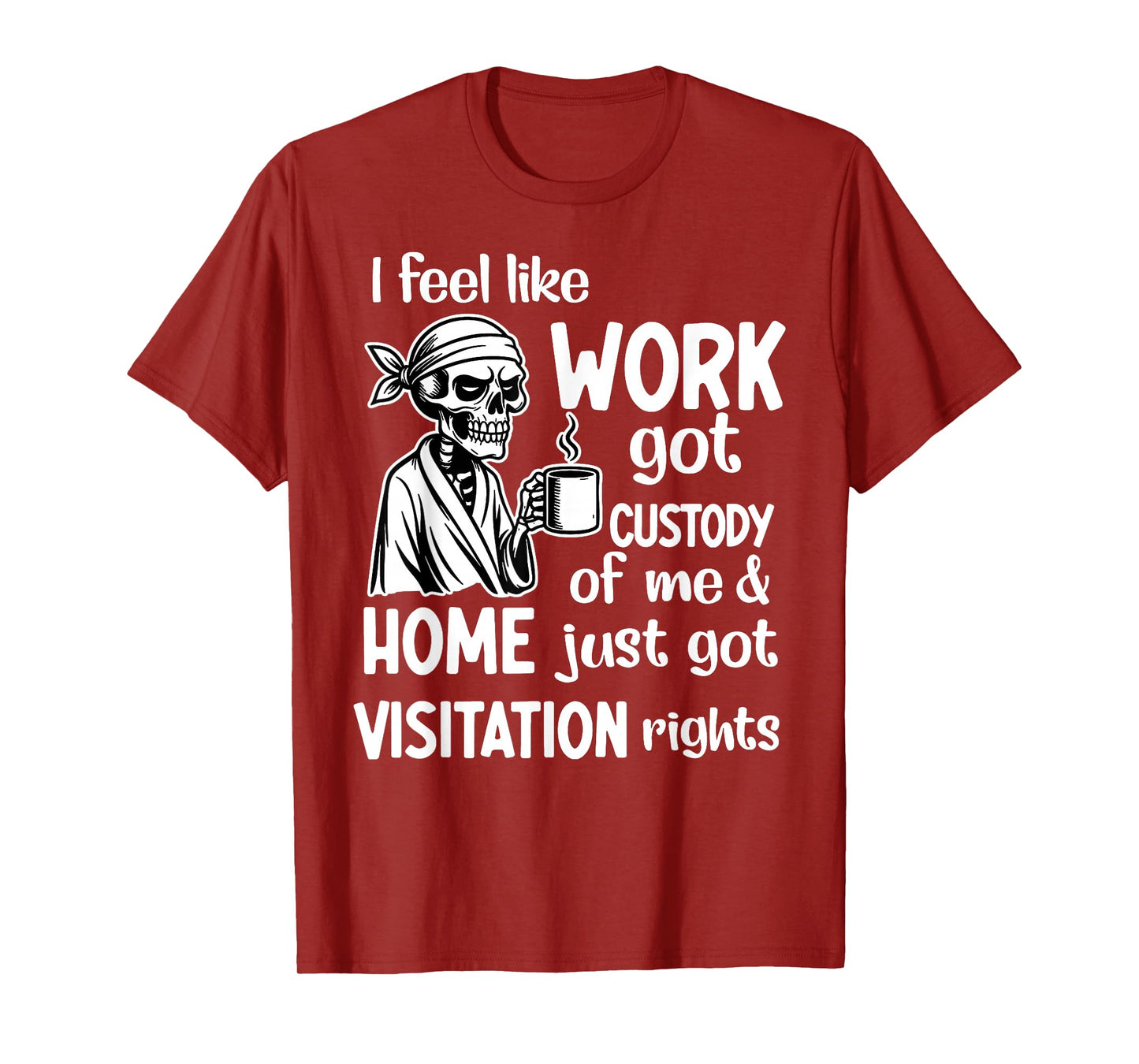 I Feel Like Work Got Custody of Me Skull Funny Saying T-Shirt