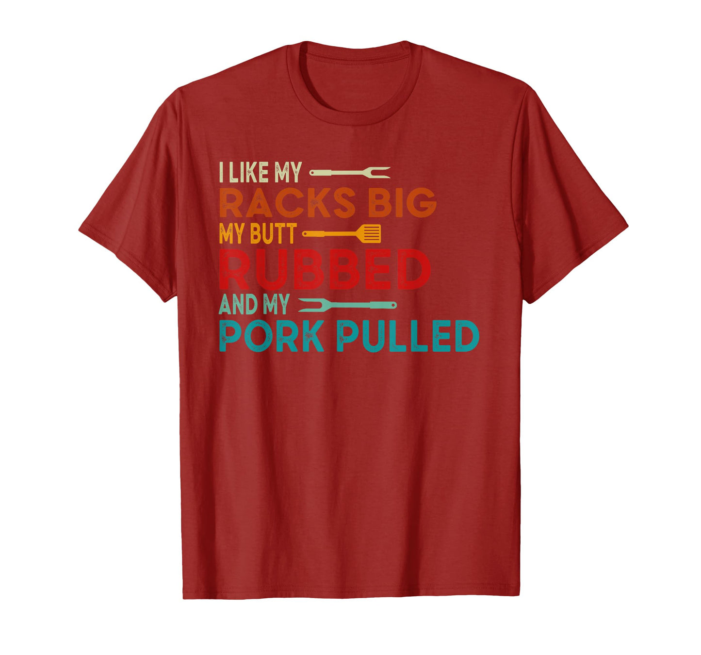 I Like My Racks Big My Butt Rubbed and Pork Pulled BBQ Chef T-Shirt