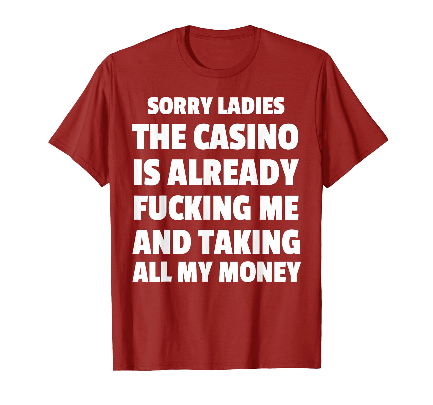 Sorry Ladies The Casino Is Already Fucking Me And Taking All T-Shirt