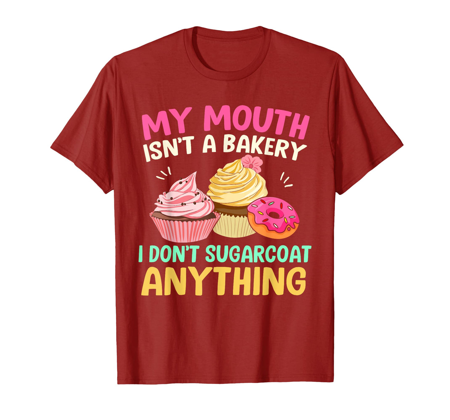 My Mouth Isn’t A Bakery I Don’t Sugar Coat Anything Funny T-Shirt