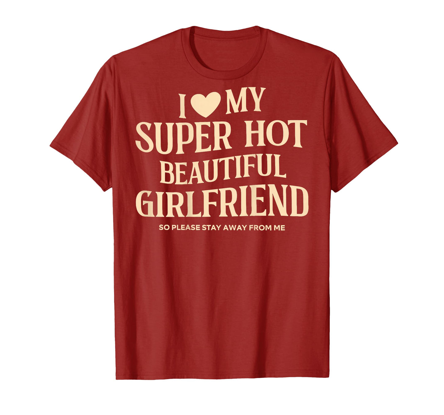 (on Back) I Love My Super Hot Beautiful Girlfriend Stay Away T-Shirt