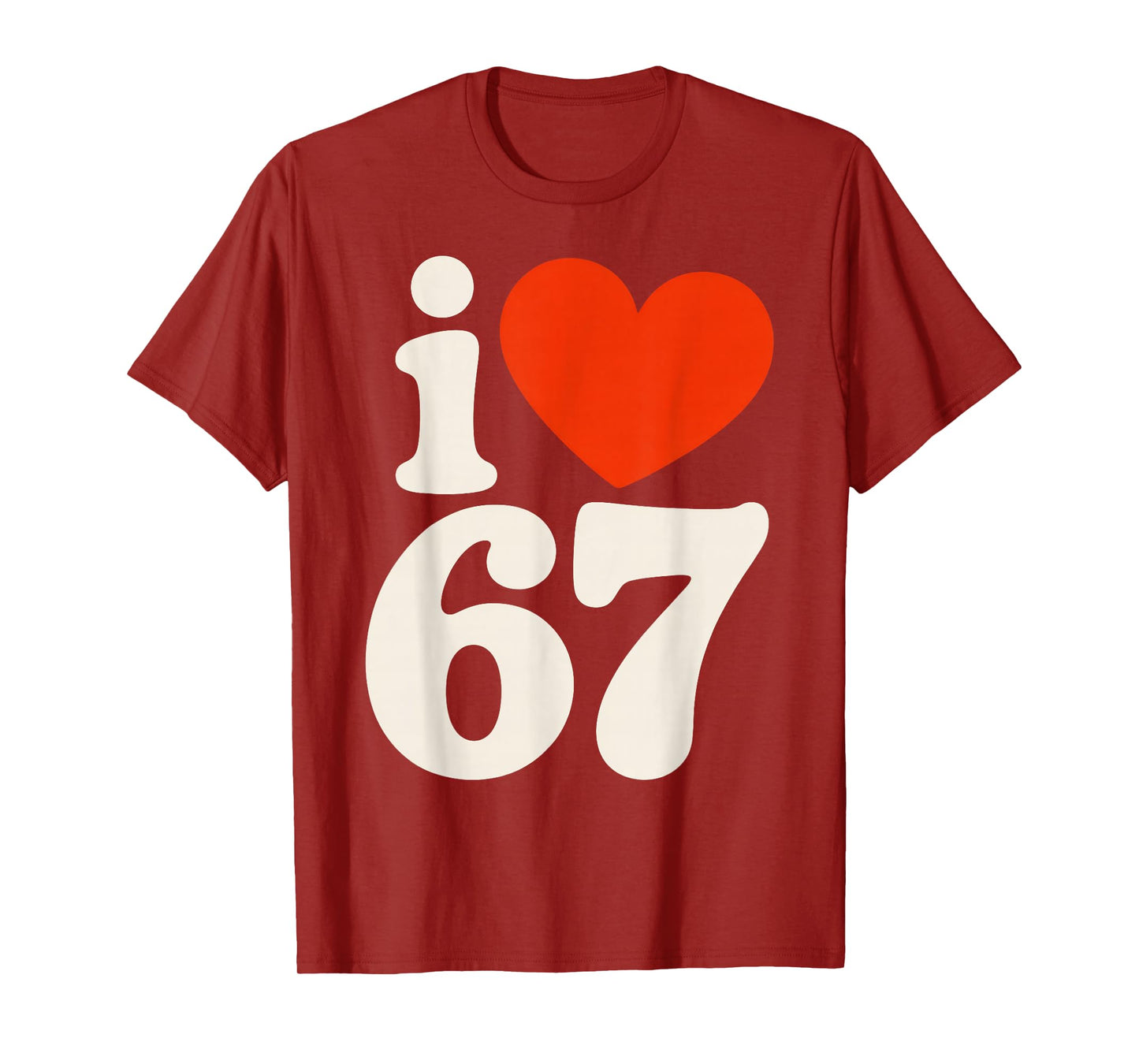 I Love 67 - I Love SIX Seven T-Shirt