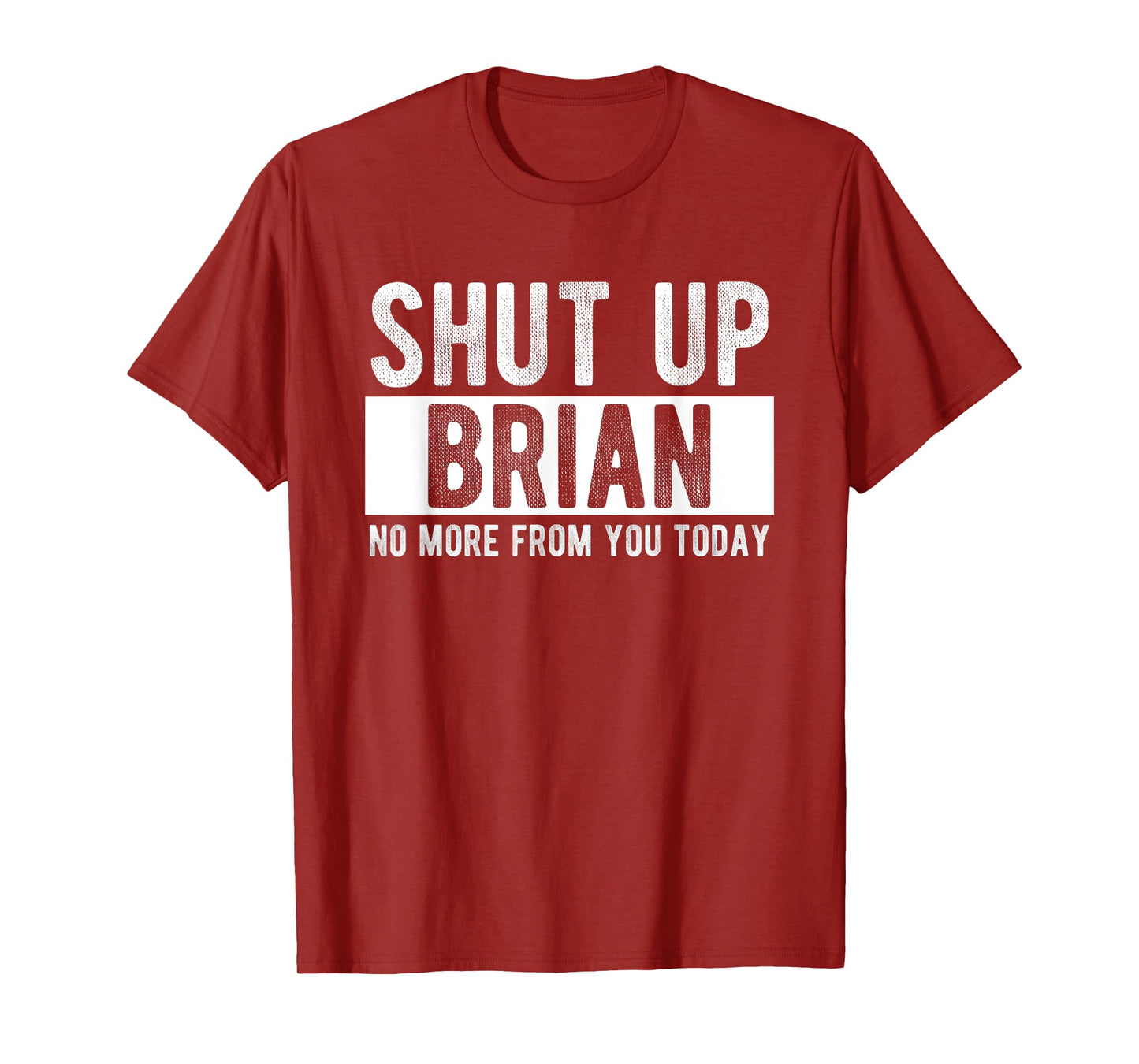 Shut Up Brian No More From You Today Funny Brian Name T-Shirt