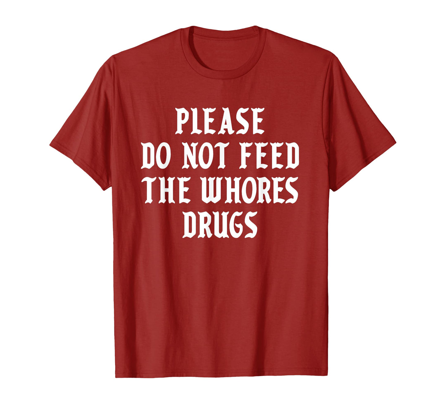 Please Do Not Feed The Whores Drugs T-Shirt