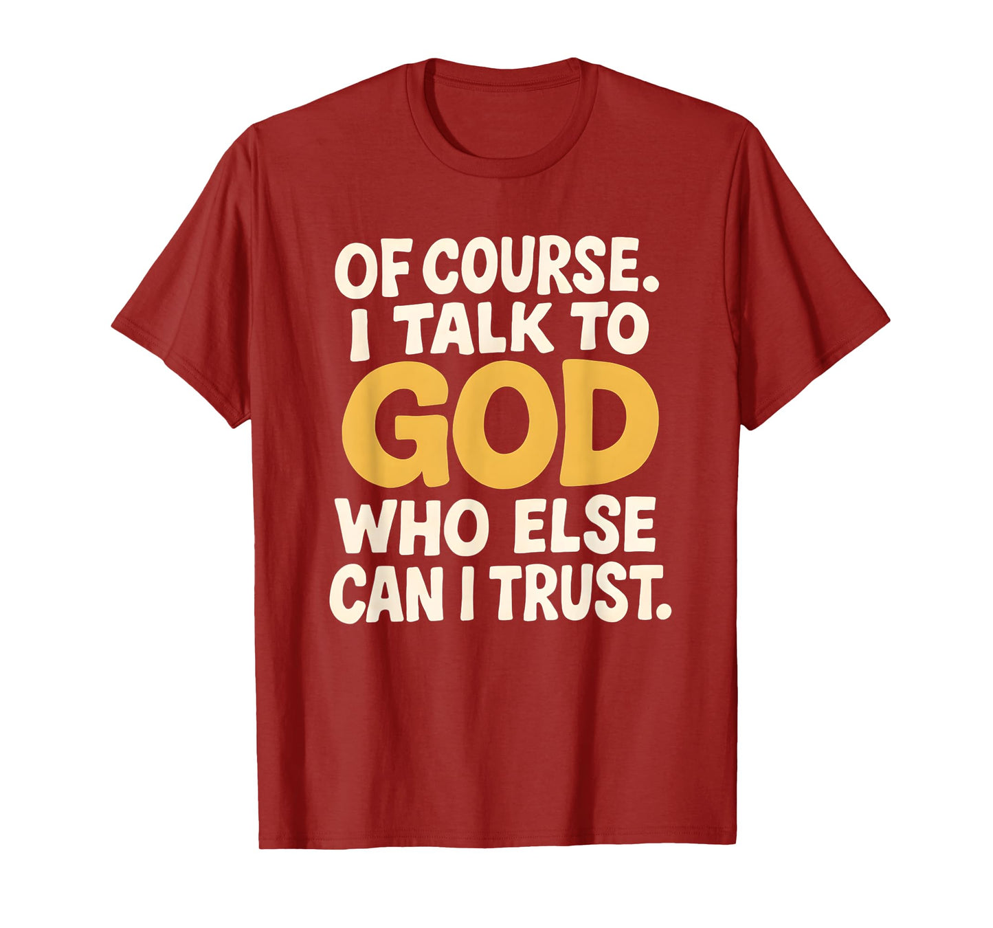 I Talk to God Only One I Trust T-Shirt
