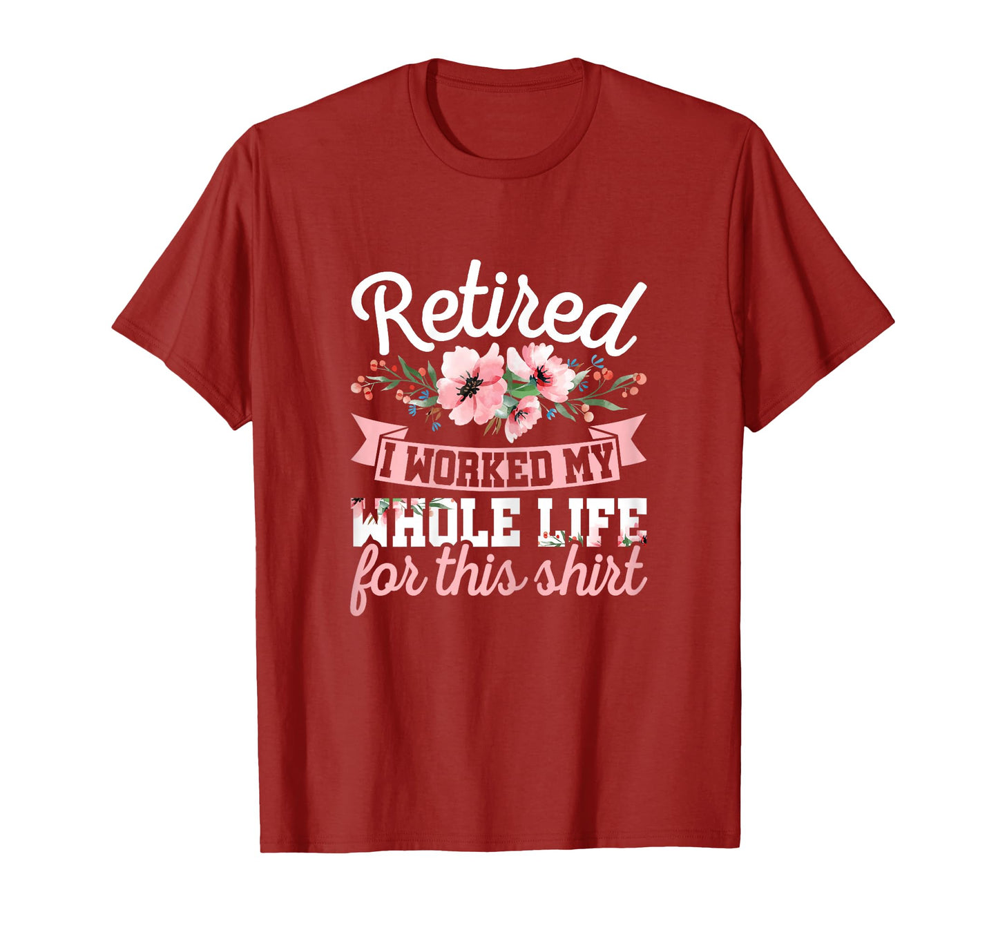 Retired Women Retirement I Worked My Whole Life For This T-Shirt