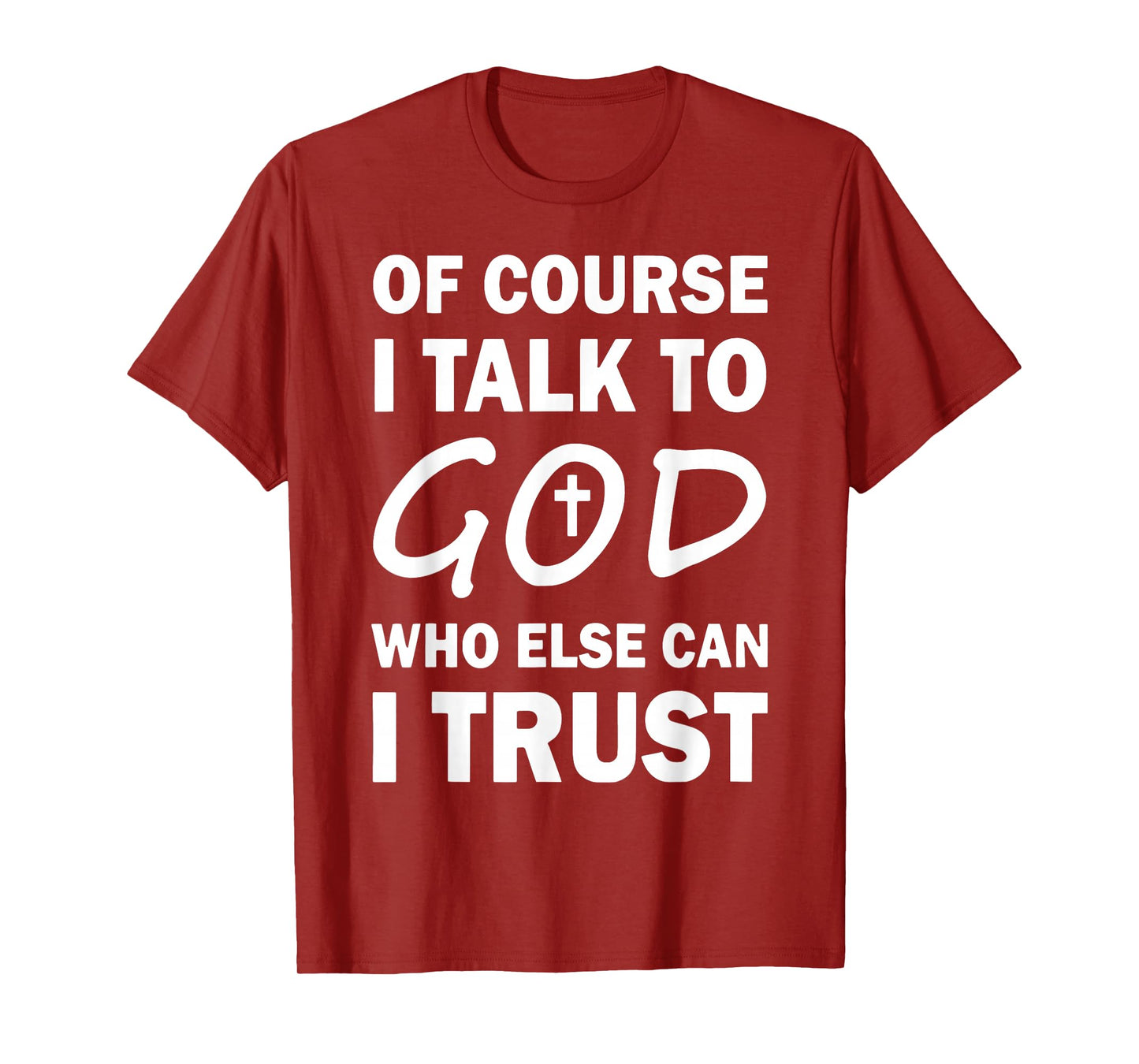 Of Course I Talk To God Who Else Can I Trust Religious Jesus T-Shirt