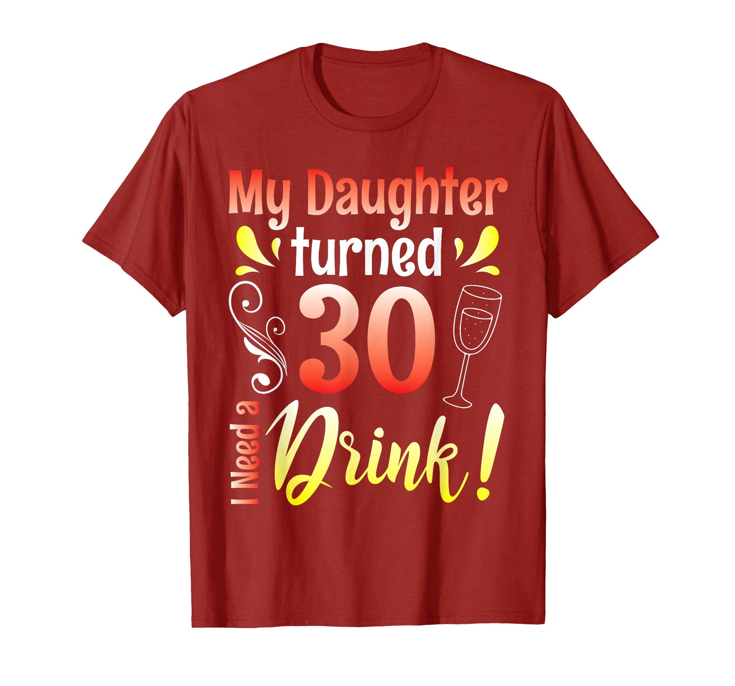 Mother Father My Daughter Turns 30 Years Old I Need A Drink T-Shirt