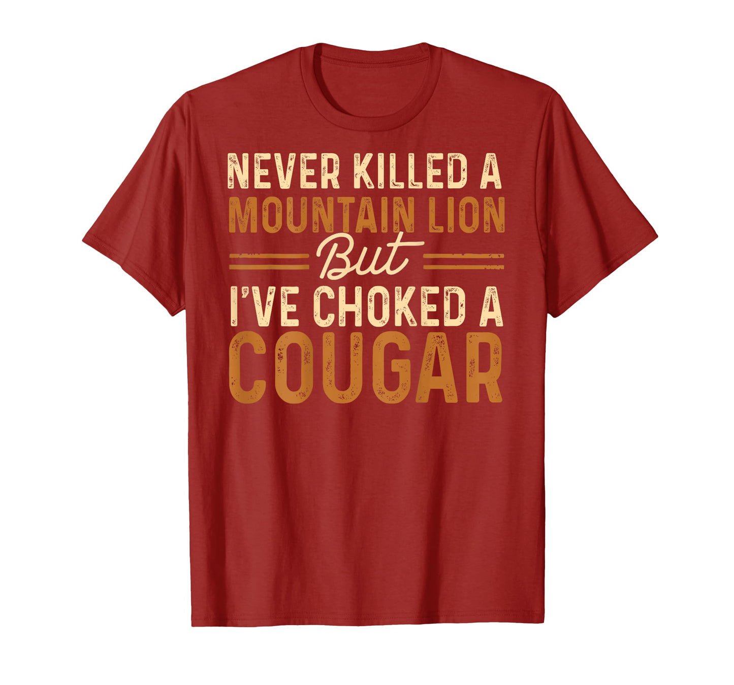 Never Killed A Mountain Lion But I've Choked A Cougar (On T-Shirt