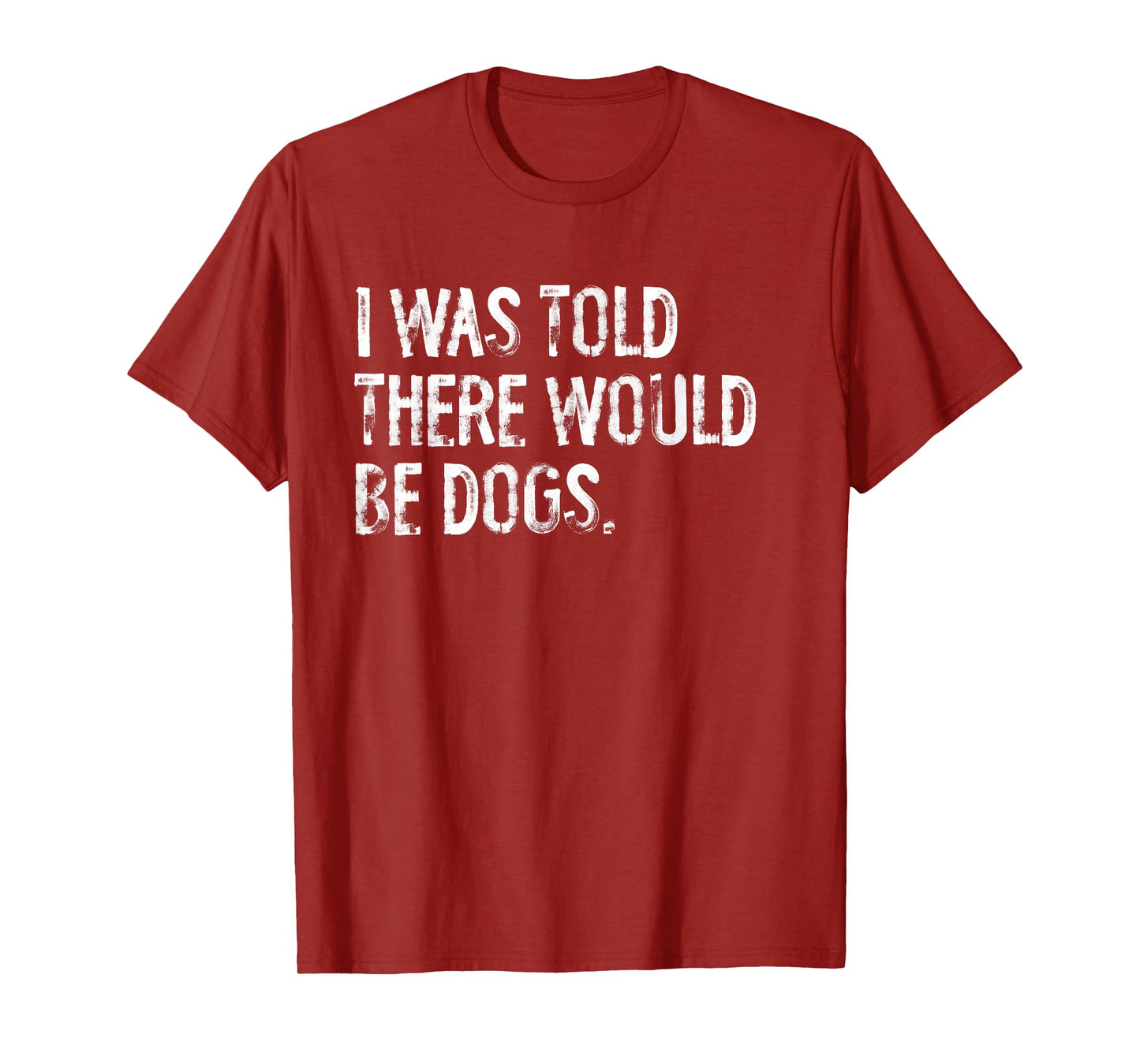 I Was Told There Would Be Dogs T-Shirt
