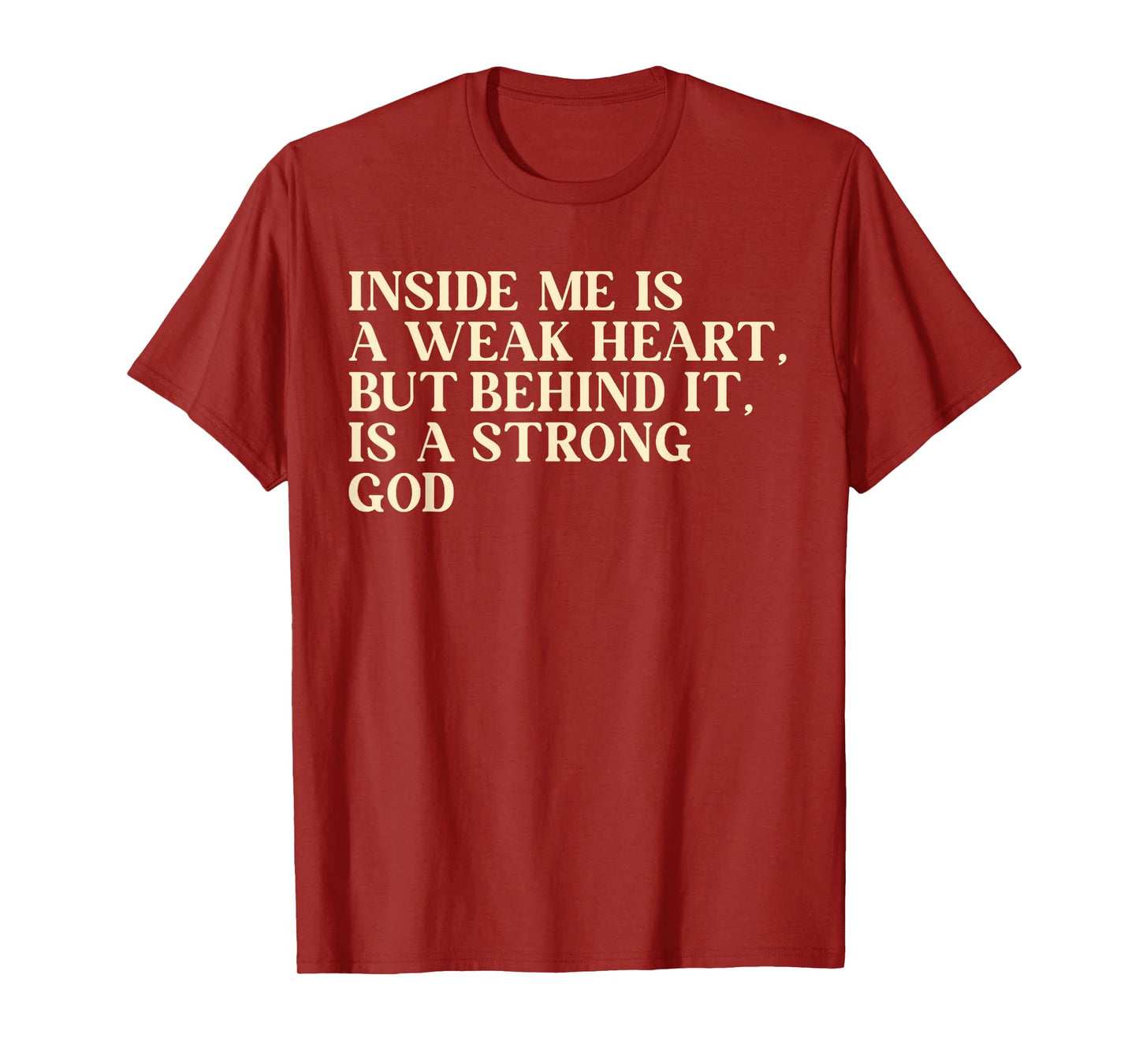 Inside Me is A Weak Heart, But Behind It, is A Strong God T-Shirt