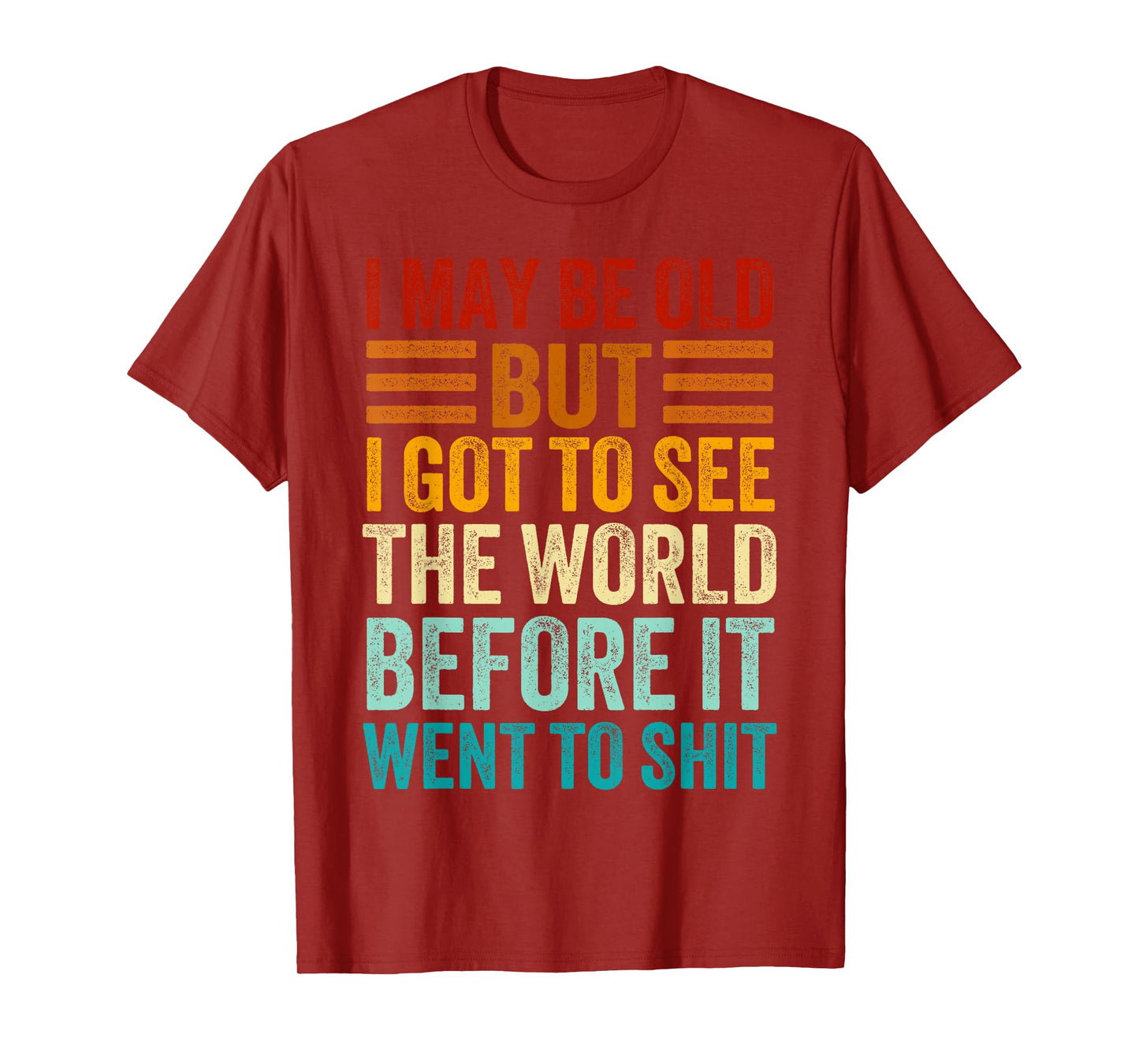 I May Be Old But I Got To See The World Before It Went Shit T-Shirt
