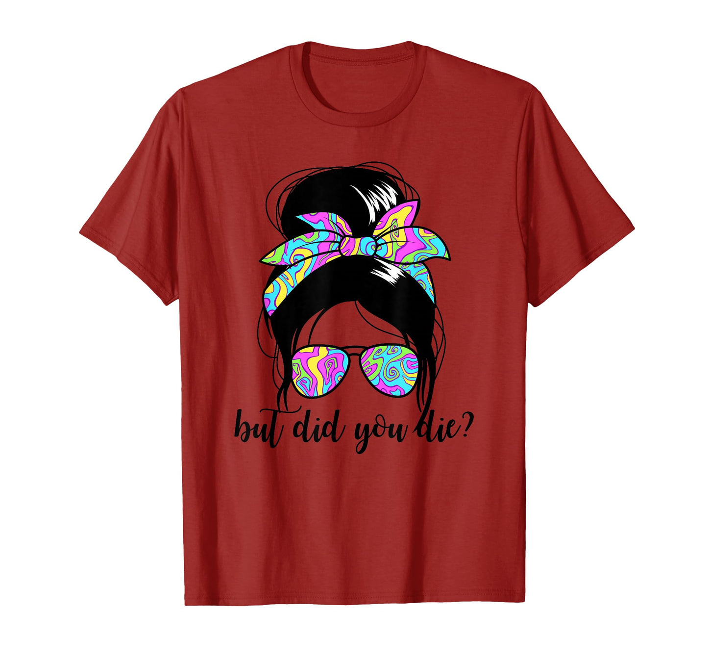 But Did You Die? Funny Women's Messy Bun But Did You Die T-Shirt