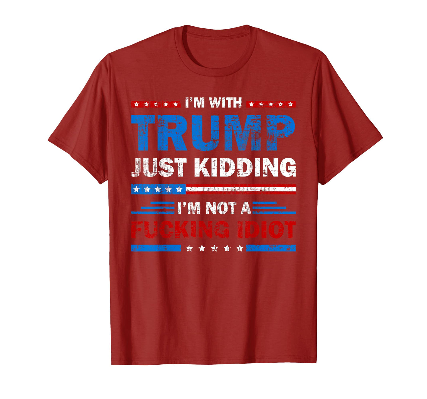 I'm With Trump Just Kidding I'm Not A Fucking Idiot Sarcasm T-Shirt