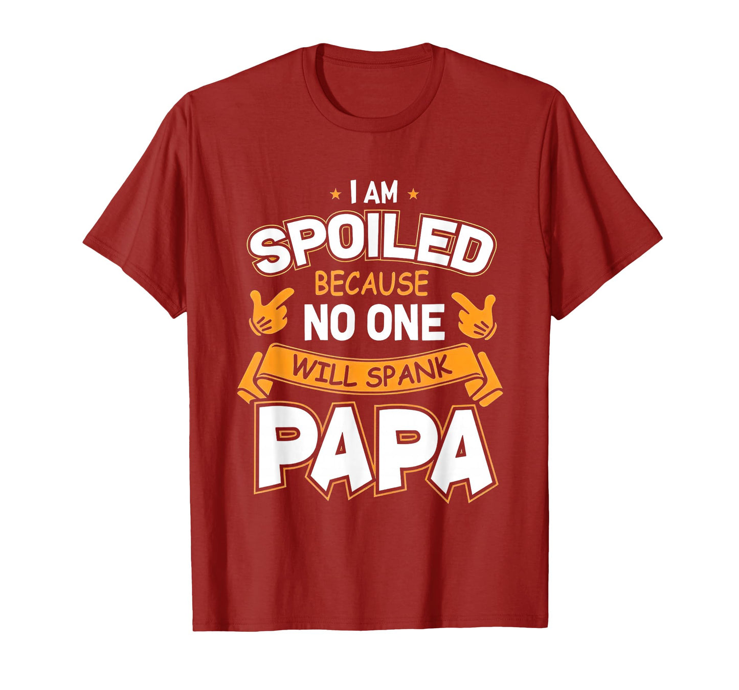 I Am Spoiled Because No One Will Spank Papa T-Shirt