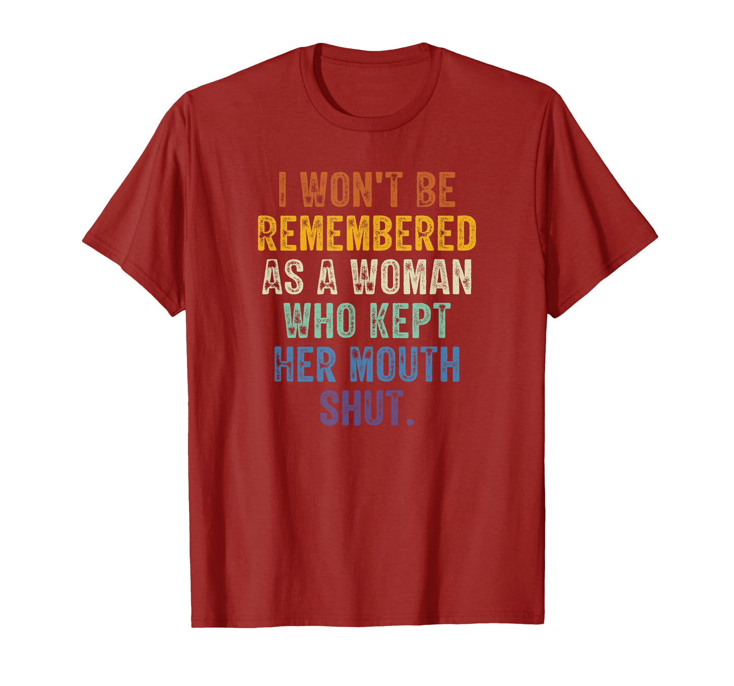 I Won't Be Remembered As A Woman Who Kept Her Mouth Shut T-Shirt