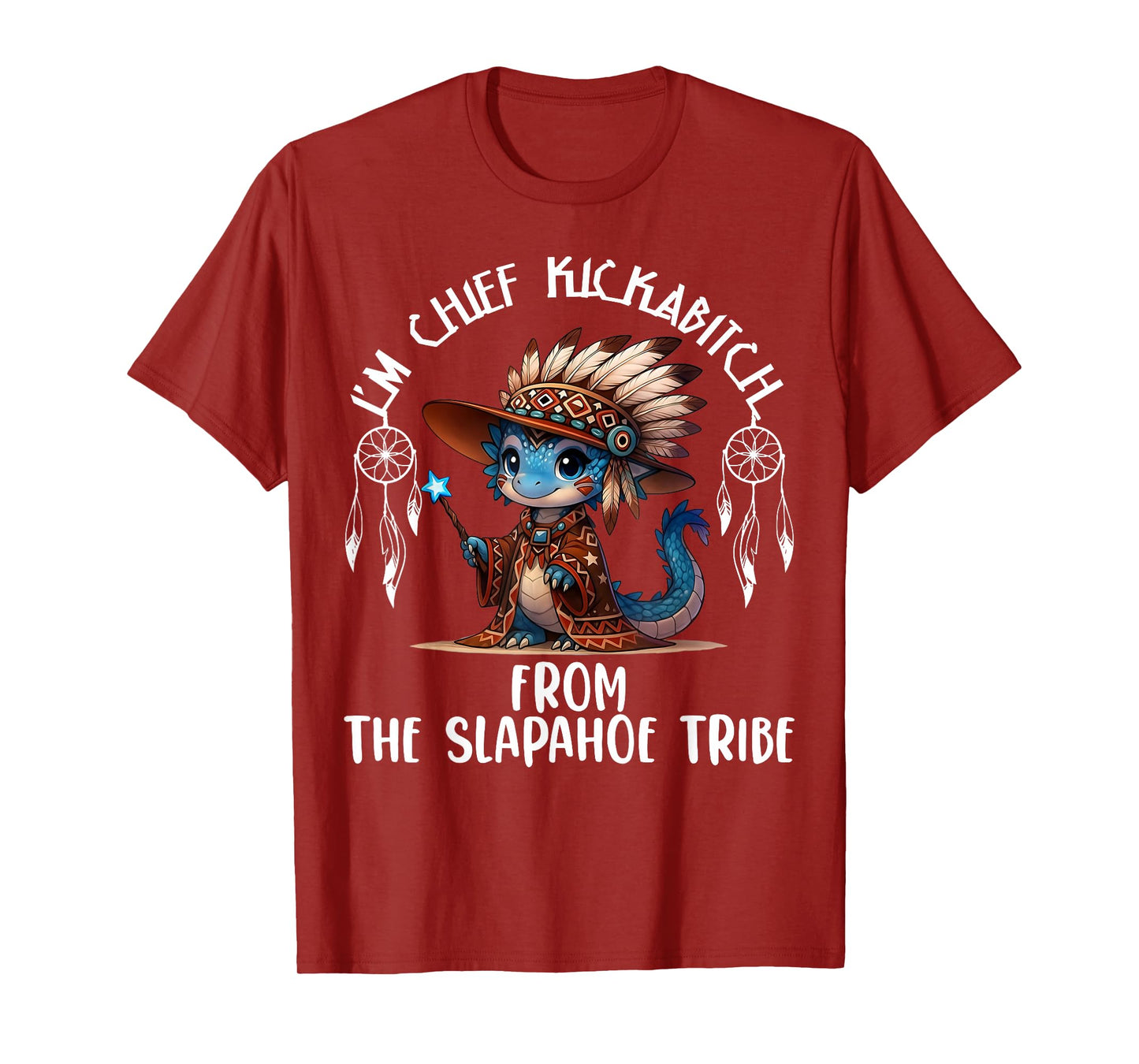 I'm Chief Kickabitchs from The Slapahoe Tribe Funny Dragon T-Shirt