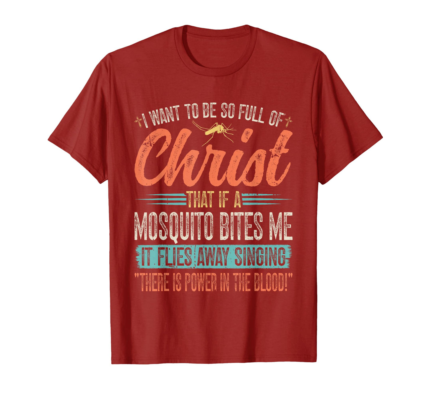 I Want To Be So Full Of Christ That If A Mosquito Bites Me T-Shirt