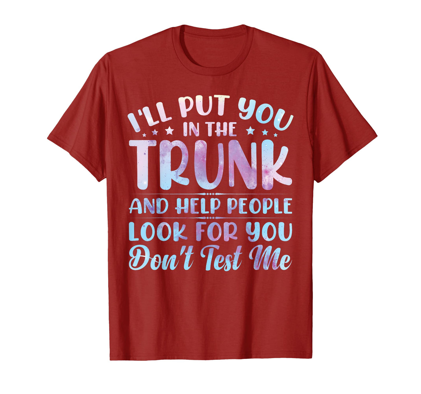 I'll Put You In The Trunk And Help People Look For You T-Shirt