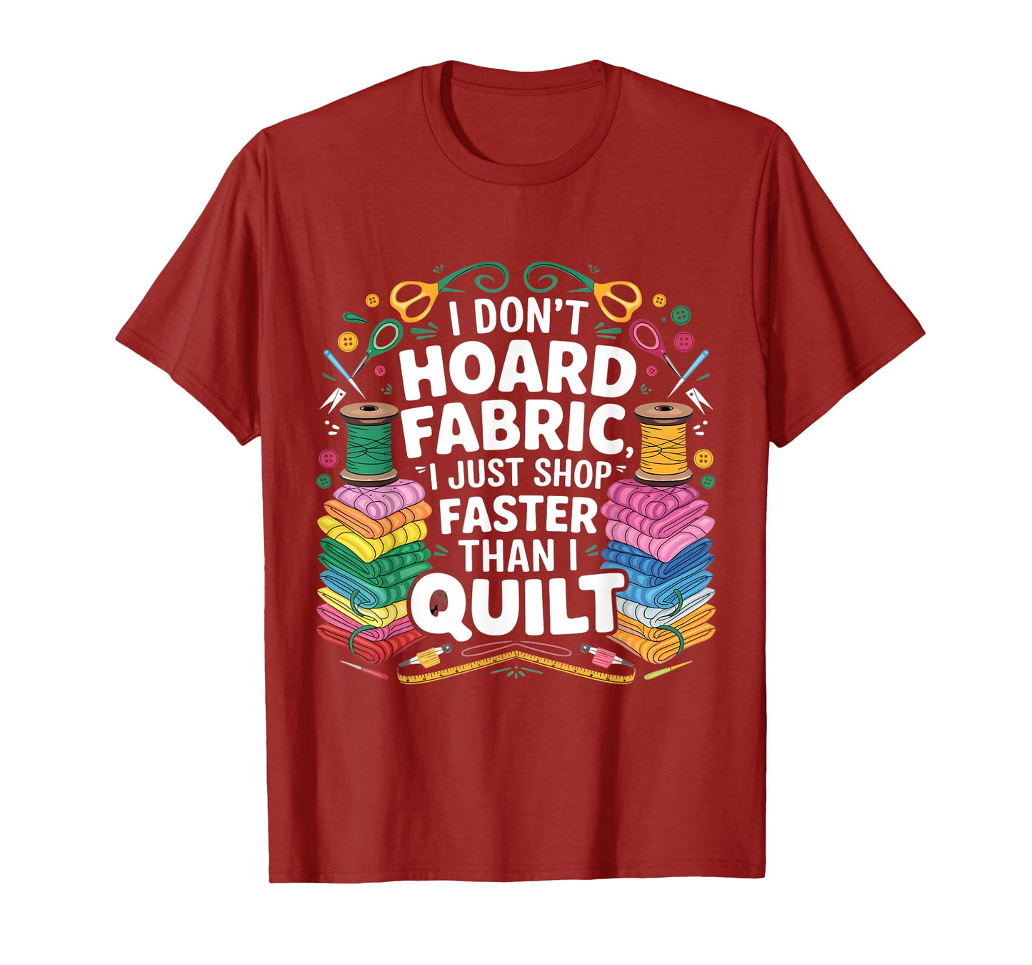 I Don't Hoard Fabric I Just Shop Faster Than I Quilt Funny T-Shirt