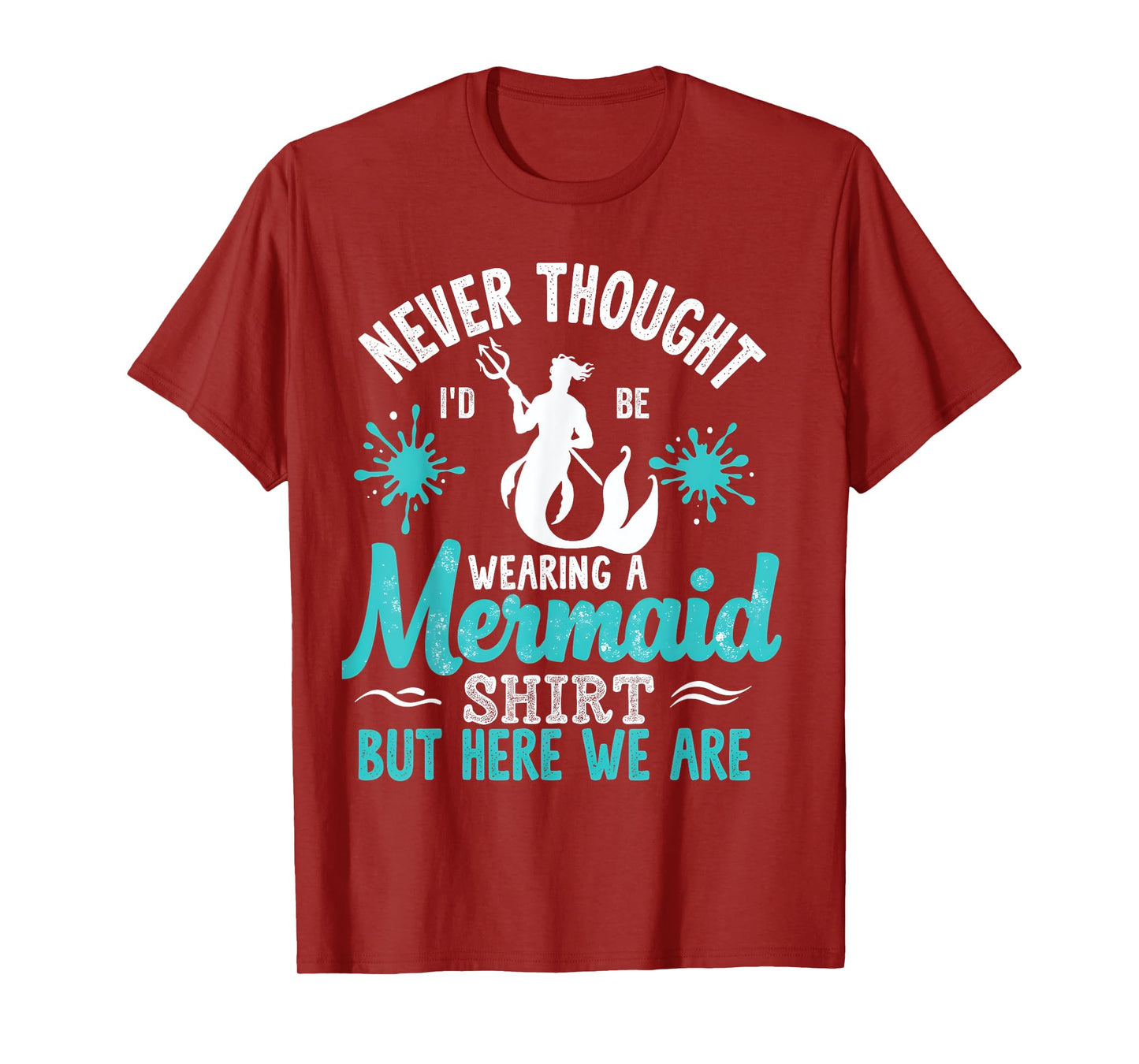 Never Thought I'd Be Wearing a Mermaid Mens Funny Dad T-Shirt