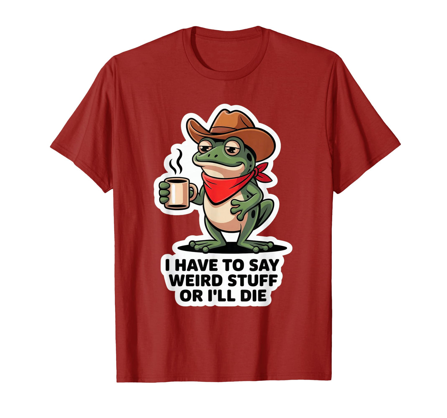 Funny Frog I Have to Say Weird Stuff Or I'll Die T-Shirt