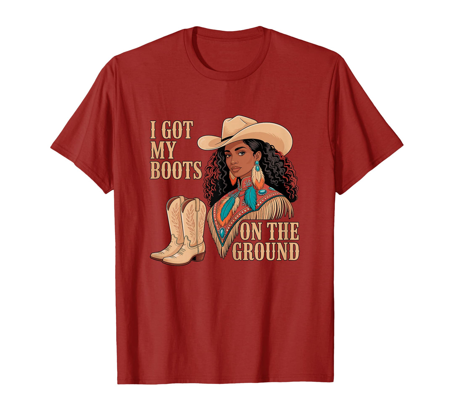 I Got My Boots on The Ground Cowgirl Western T-Shirt