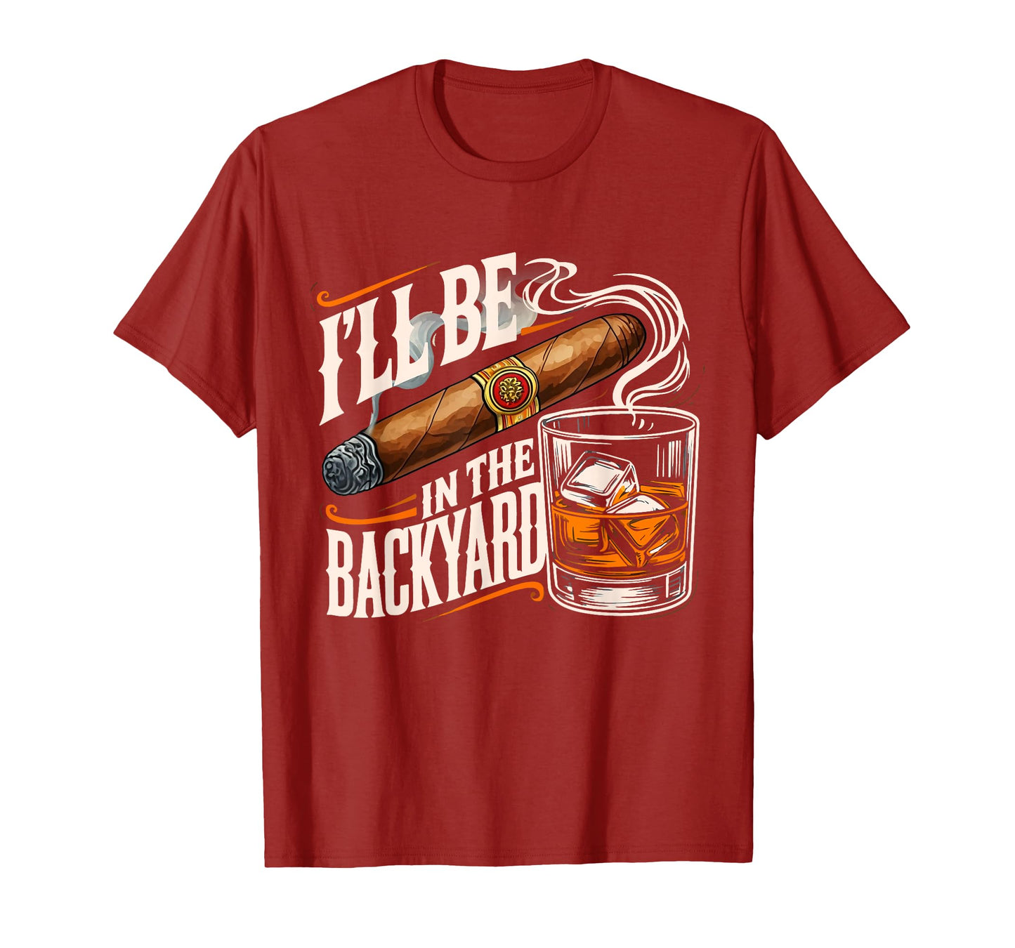I'll Be In The Backyard Funny Cigar And Bourbon Lovers T-Shirt