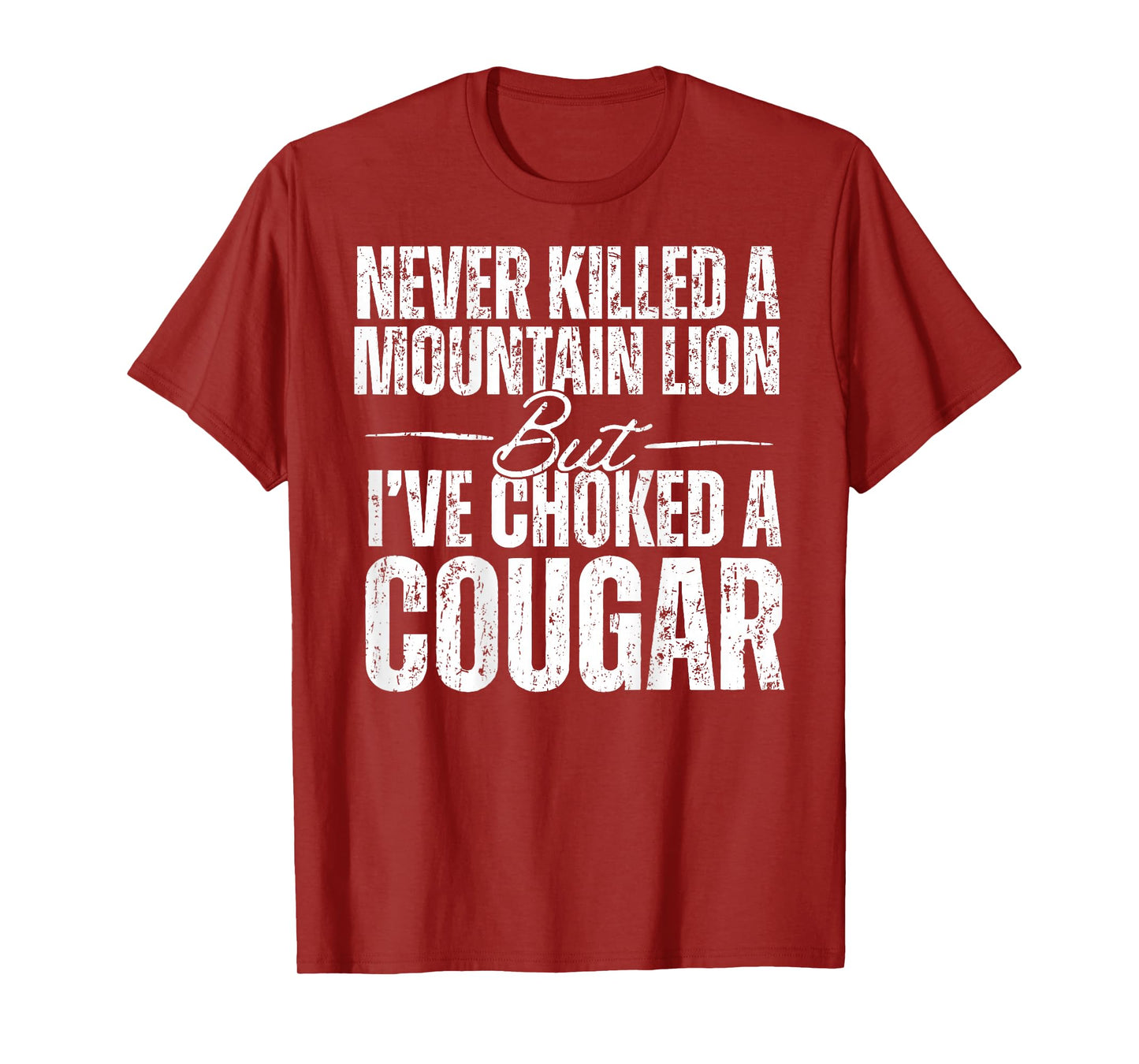 Never Killed A Mountain Lion But I've Choked Cougar (ON BACK T-Shirt