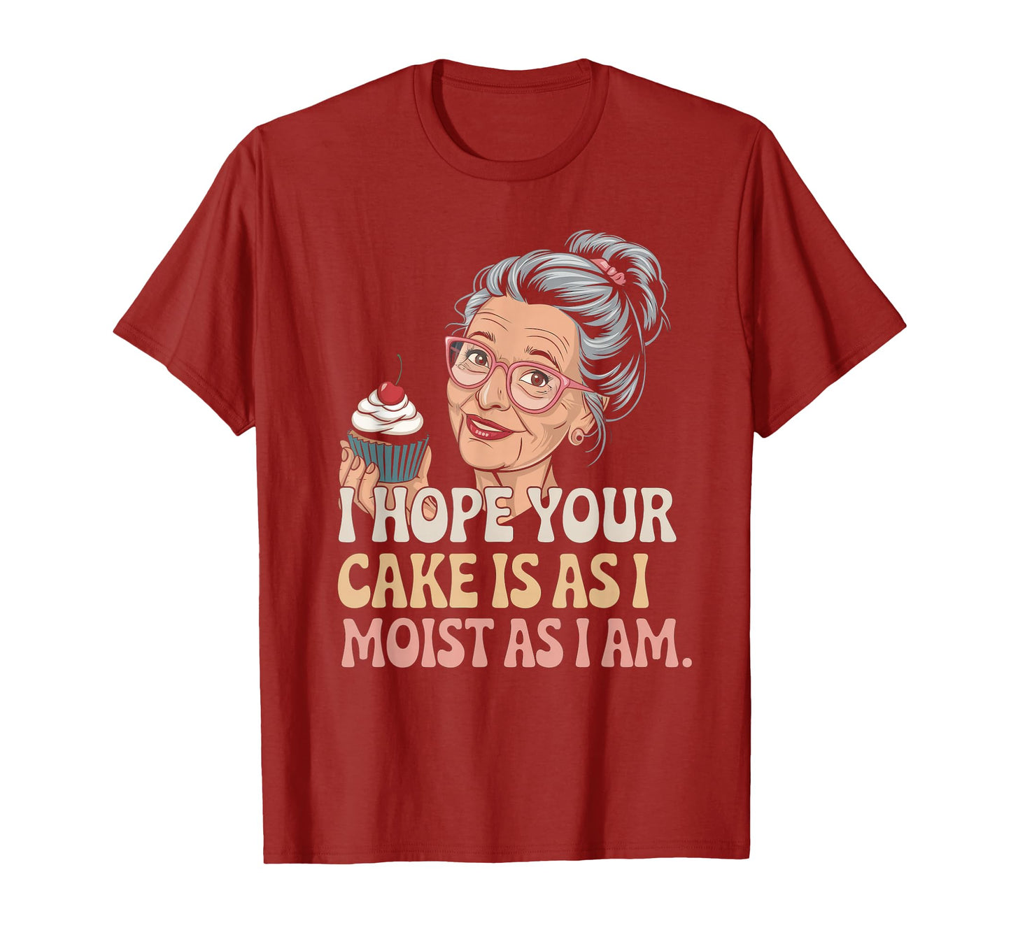 I Hope Your Cake Is As I Moist As I Am Adult Humor Women Men T-Shirt