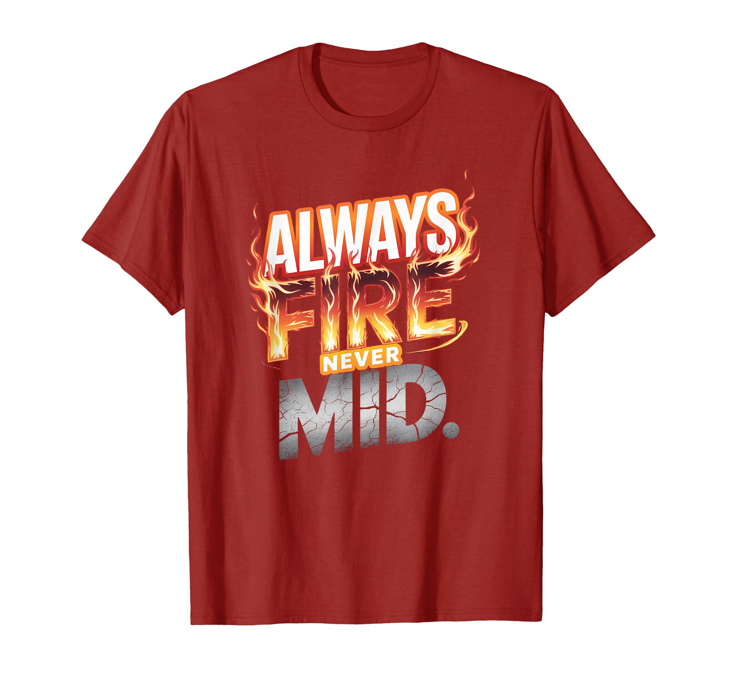 Always Fire. Never Mid. T-Shirt