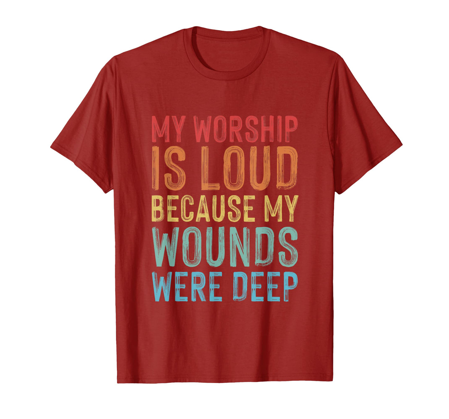 My Worship is Loud Because My Wounds are Deep Christian T-Shirt