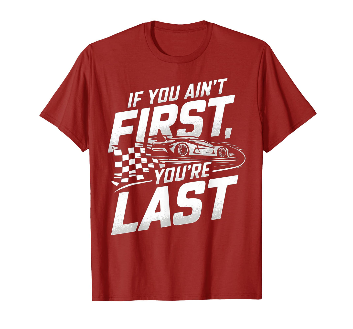 If You Ain't First, You're Last Car Racing Motor T-Shirt
