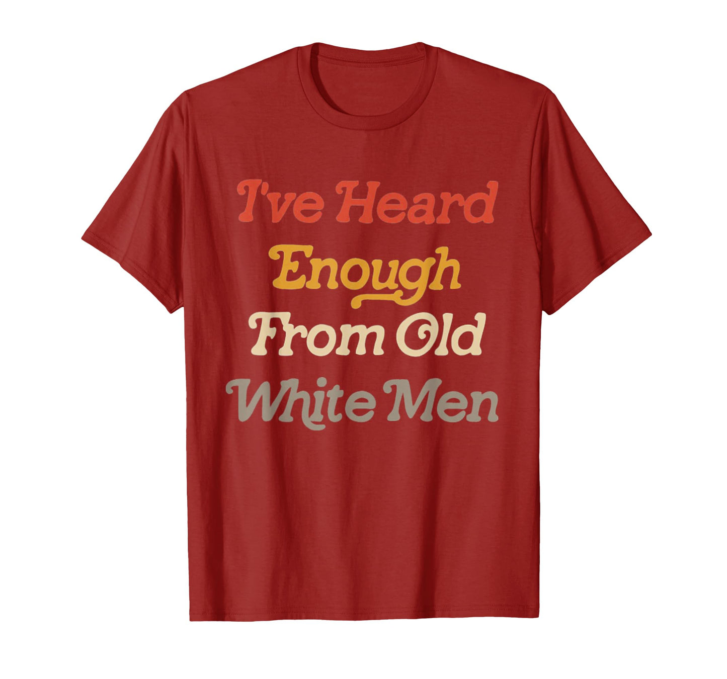 I've Heard Enough From Old White Men Feminist T-Shirt