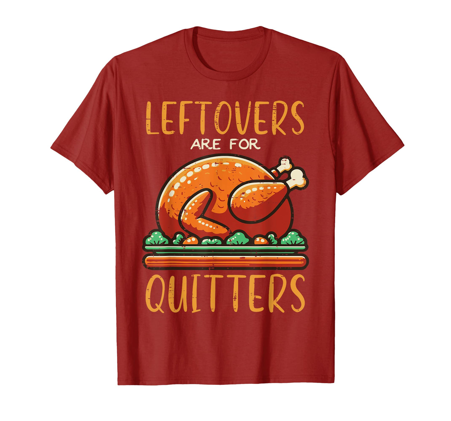 Thanksgiving Leftovers Are For Quitters Funny Men Women Kids T-Shirt