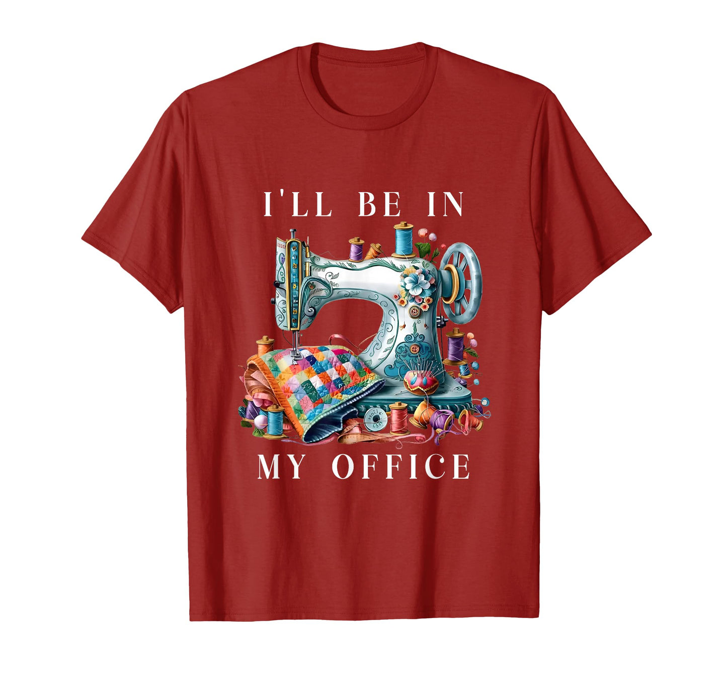 I'll Be In My Office Sewing Room Sewing Quilting Lovers T-Shirt